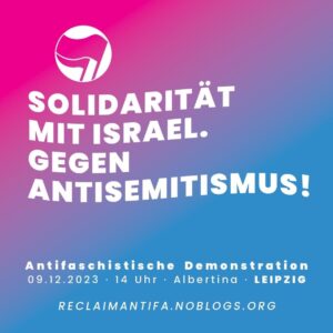 Solidarität mit Israel. Gegen Antisemitismus. Antifaschistische Demonstration. 09.12.2023, 14 Uhr, Albertina Leipzig. reclaimantifa.noblogs.org